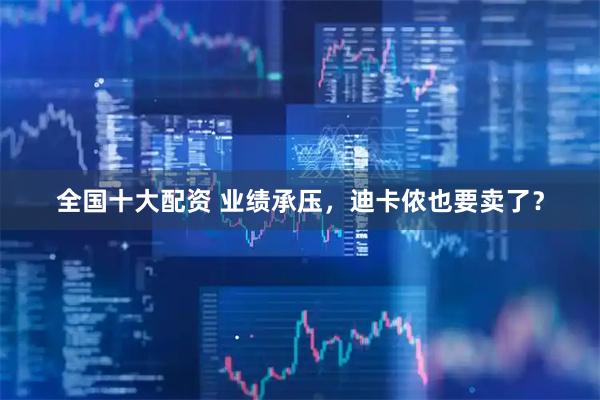 全国十大配资 业绩承压，迪卡侬也要卖了？